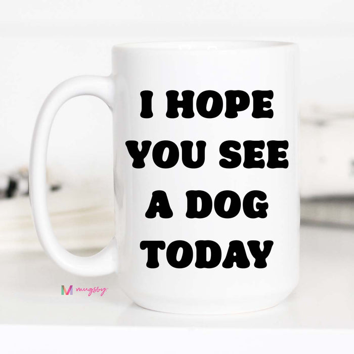 I Hope you See a Dog Today Coffee Mug