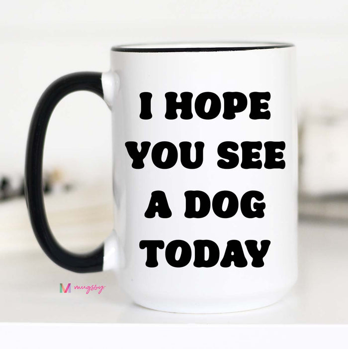 I Hope you See a Dog Today Coffee Mug